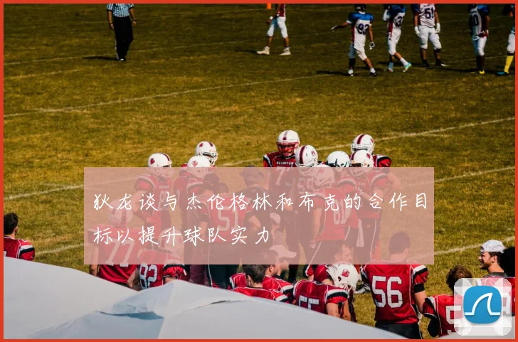 狄龙谈与杰伦格林和布克的合作目标以提升球队实力